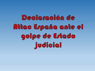 Declaración de Attac España ante el golpe de Estado judicial