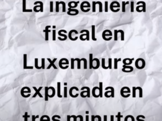 La ingeniería fiscal en Luxemburgo explicada en cinco pasos